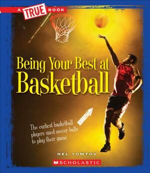 Being Your Best at Basketball (a True Book: Sports and Entertainment) by Nel Yomtov