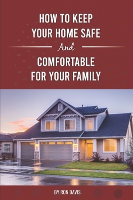 How To Keep Your Home Safe And Comfortable For Your Family by Ron Davis