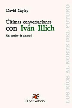 Últimas conversaciones con Iván Illich: Un camino de amistad by Charles Taylor, David Cayley