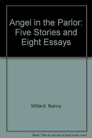 Angel in the Parlor: 5 Stories and 8 Essays by Nancy Willard