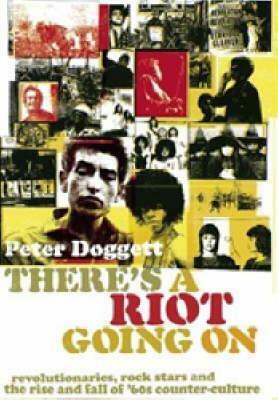 There's A Riot Going On: Revolutionaries, Rock Stars, and the Rise and Fall of '60s Counter-Culture by Peter Doggett
