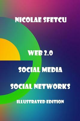 Web 2.0 / Social Media / Social Networks: Illustrated Edition by Nicolae Sfetcu