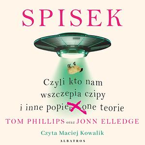 Spisek, czyli kto nam wszczepia czipy i inne popie***one teorie by Tom Philips, Jonn Elledge