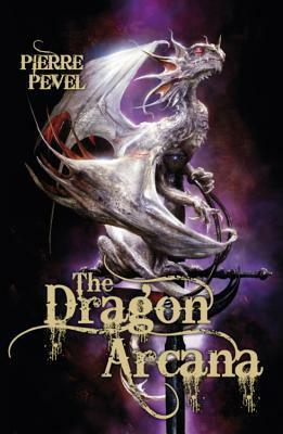 The Dragon Arcana by Jon Sullivan, Pierre Pevel, Tom Clegg