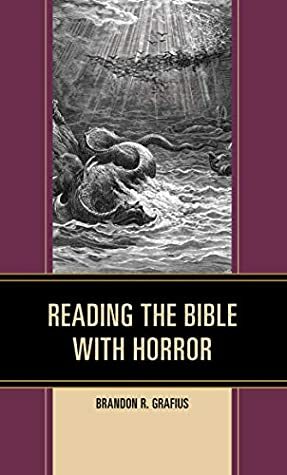 Reading the Bible with Horror (Horror and Scripture) by Brandon R. Grafius