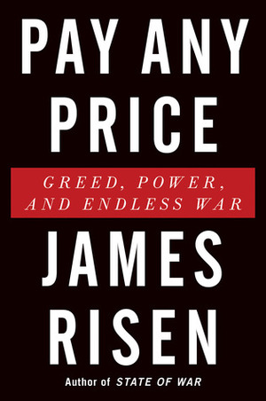 Pay Any Price: Greed, Power, and Endless War by James Risen