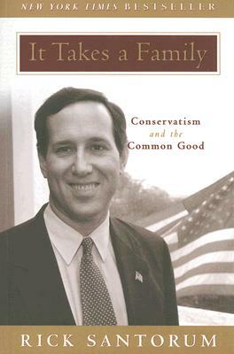 It Takes a Family: Conservatism and the Common Good by Rick Santorum