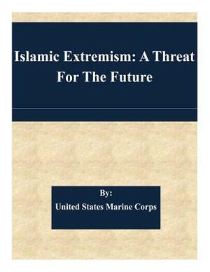 Islamic Extremism: A Threat For The Future by United States Marine Corps