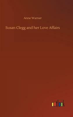 Susan Clegg and Her Love Affairs by Anne Warner