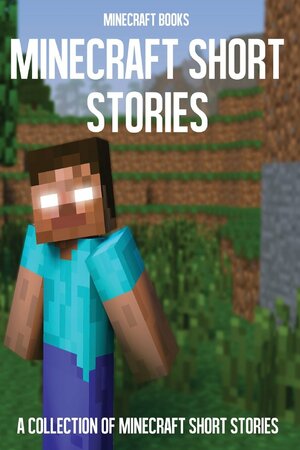 Minecraft Short Stories: A Collection of Minecraft Short Stories by Minecraft Books