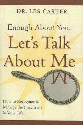 Enough about You, Let's Talk about Me: How to Recognize and Manage the Narcissists in Your Life by Les Carter