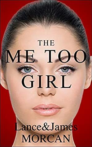 The Me Too Girl by James Morcan, Lance Morcan