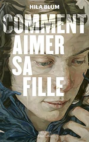 Comment aimer sa fille by Hila Blum, Valérie Zenatti