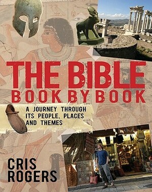 The Bible Book by Book: A Journey Through Its People, Places and Themes by Cris Rogers