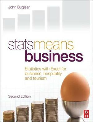 STATS Means Business 2nd Edition: Statistics and Business Analytics for Business, Hospitality and Tourism by John Buglear