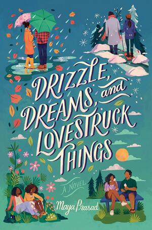 Drizzle, Dreams, and Lovestruck Things by Maya Prasad