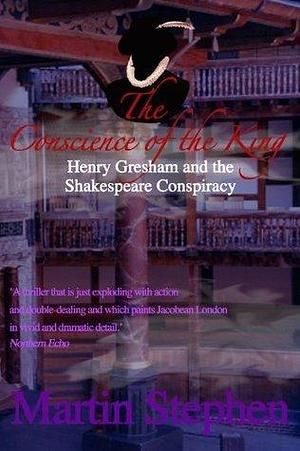 The Conscience of the King: Henry Gresham and the Shakespeare Conspiracy by Martin Stephen, Martin Stephen