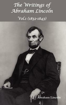 The Writings of Abraham Lincoln, Vol.1, 1832-1843 - Constitutional Edition by Abraham Lincoln