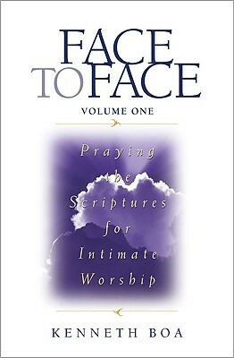 Face to Face: Praying the Scriptures for Intimate Worship: Praying the Scriptures for Intimate Worship v. 1 (Face to Face: Intimate Worship) by Kenneth D. Boa