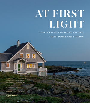 At First Light: Two Centuries of Maine Artists, Their Homes and Studios by Michael K. Komanecky, Frank H. Goodyear III, Anne Collins Goodyear