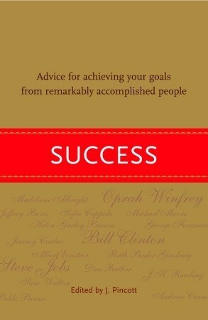 Success: Advice for Achieving Your Goals from Remarkably Accomplished People by Jena Pincott