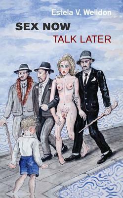 Sex Now, Talk Later by Estela V. Welldon