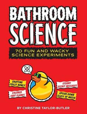 Bathroom Science: 70 Fun and Wacky Science Experiments by Christine Taylor-Butler