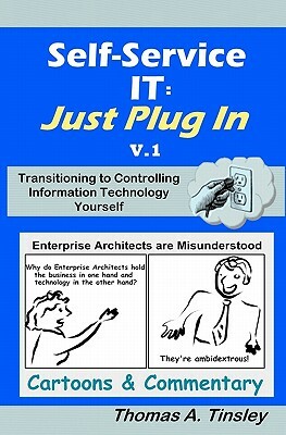 Self-Service IT: Just Plug In v.1: Cartoons & Commentary by Thomas A. Tinsley