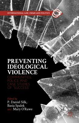 Preventing Ideological Violence: Communities, Police and Case Studies of "success" by P. Daniel Silk, Basia Spalek, Mary O'Rawe