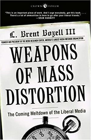 Weapons of Mass Distortion: The Coming Meltdown of the Liberal Media by L. Brent Bozell III
