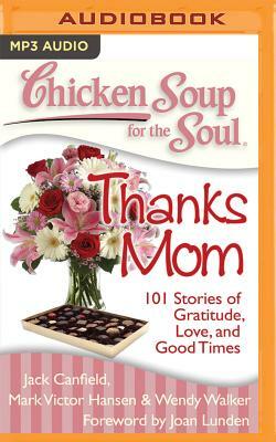 Chicken Soup for the Soul: Thanks Mom: 101 Stories of Gratitude, Love, and Good Times by Wendy Walker, Mark Victor Hansen, Jack Canfield