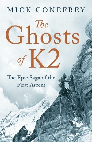 The Ghosts of K2: The Epic Saga of the First Ascent by Mick Conefrey