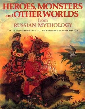 Heroes, Monsters and Other Worlds from Russian Mythology by Elizabeth Warner