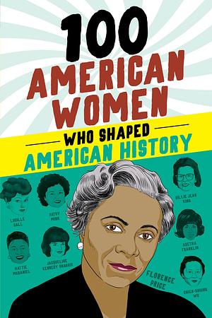 100 American Women Who Shaped American History by Deborah G. Felder