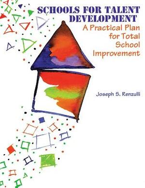 Schools for Talent Development: A Practical Plan for Total School Improvement by Joseph S. Renzulli