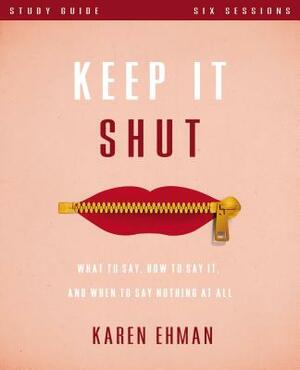 Keep It Shut Study Guide: What to Say, How to Say It, and When to Say Nothing at All by Karen Ehman