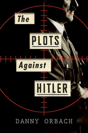 Plots Against Hitler by Danny Orbach
