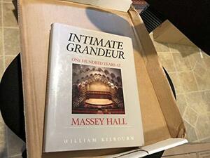 Intimate Grandeur: One Hundred Years at Massey Hall by William Kilbourn