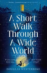 A Short Walk Through a Wide World: The Spellbinding Book of Summer 2024 for Fans of the Midnight Library and the Invisible Life of Addie Larue by Douglas Westerbeke