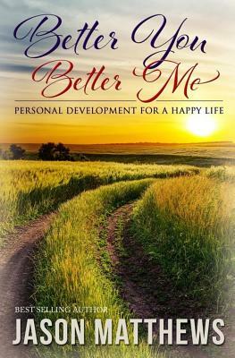 Better You, Better Me: Personal Development for a Happy Life by Jason Matthews