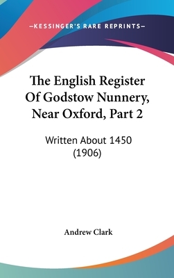 English Register of Godstow Nunnery, Near Oxford: Part I by Andrew Clark