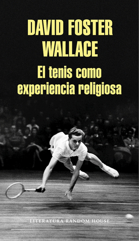 El tenis como experiencia religiosa / On Tennis by David Foster Wallace
