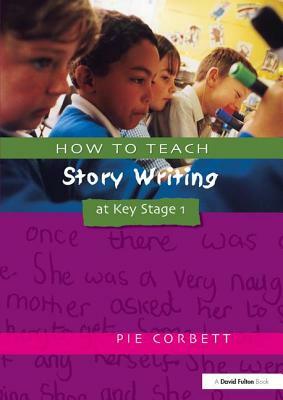 How to Teach Story Writing at Key Stage 1 by Pie Corbett