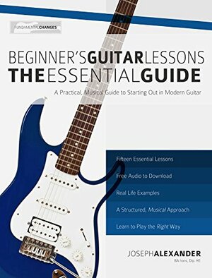 Beginner's Guitar Lessons: The Essential Guide by Joseph Alexander