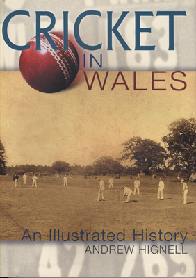 Cricket in Wales: An Illustrated History by Andrew Hignell