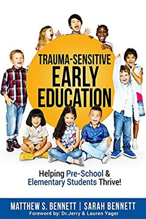 Trauma-Sensitive Early Education: Helping Pre-School & Elementary Students Thrive! by Matthew Bennett, Sarah Bennett