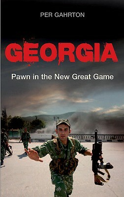 Georgia: Pawn in the New Great Game by Per Gahrton