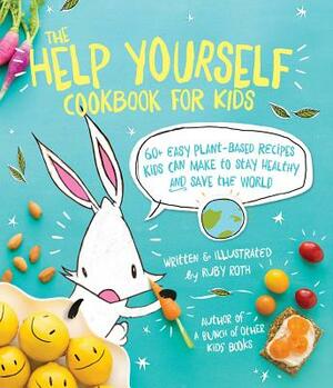 The Help Yourself Cookbook for Kids: 60 Easy Plant-Based Recipes Kids Can Make to Stay Healthy and Save the Earth by Ruby Roth