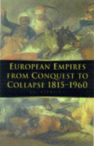 European Empires from Conquest to Collapse 1815-1960 by Victor G. Kiernan