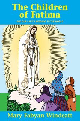 The Children of Fatima: And Our Lady\'s Message to the World by Mary Fabyan Windeatt, Windeatt